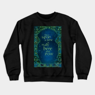 Once Upon a Time is Really Here and Now Crewneck Sweatshirt